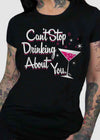 Can't Stop Drinking About You Tee